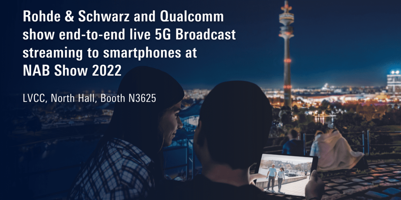 Rohde & Schwarz and Qualcomm show end-to-end live 5G Broadcast streaming to smartphones at NAB Show 2022