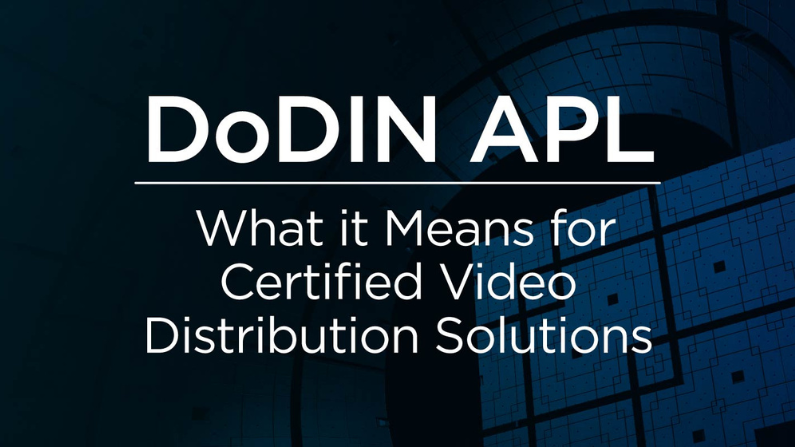 DoDIN APL: What it Means for Certified Video Distribution Solutions